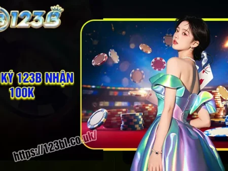 Đăng ký tài khoản nhận 100K – Miễn phí trải nghiệm cá cược 123B