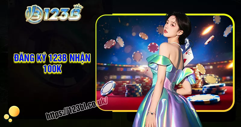 Đăng ký tài khoản nhận 100K - Miễn phí trải nghiệm cá cược 123B