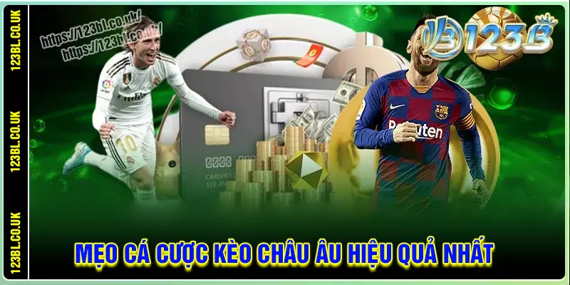 Mẹo cá cược kèo châu âu chuẩn 100% cho bet thủ